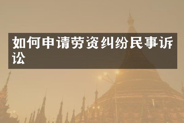 如何申请劳资纠纷民事诉讼