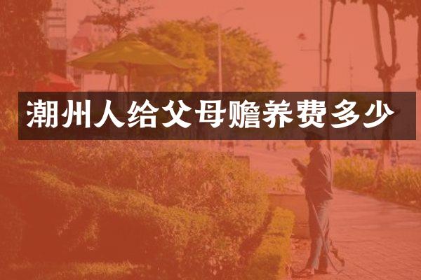 潮州人给父母赡养费多少