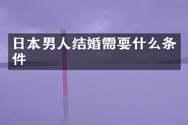 日本男人结婚需要什么条件
