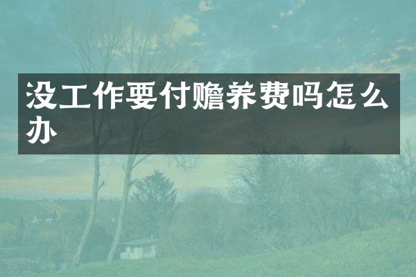没工作要付赡养费吗怎么办