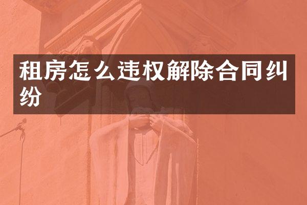 租房怎么违权解除合同纠纷