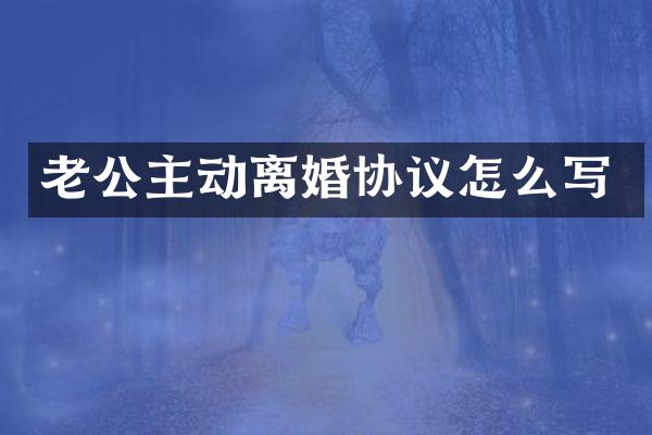 老公主动离婚协议怎么写