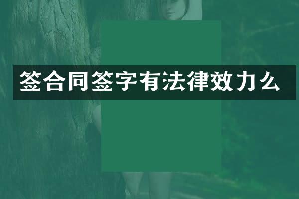 签合同签字有法律效力么