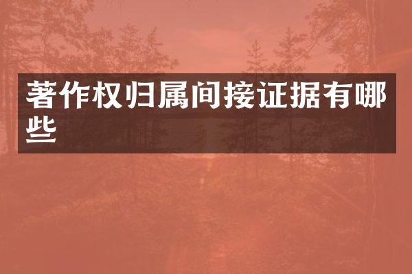 著作权归属间接证据有哪些
