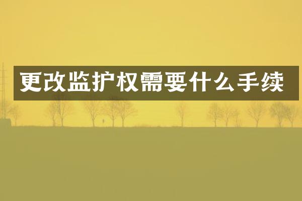更改监护权需要什么手续
