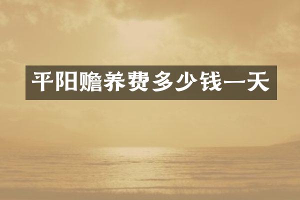 平阳赡养费多少钱一天
