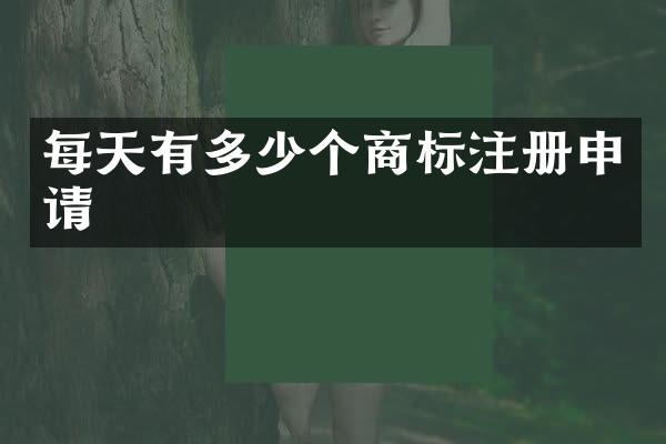 每天有多少个商标注册申请