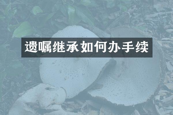遗嘱继承如何办手续