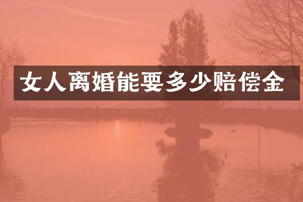 女人离婚能要多少赔偿金