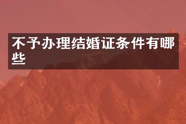 不予办理结婚证条件有哪些