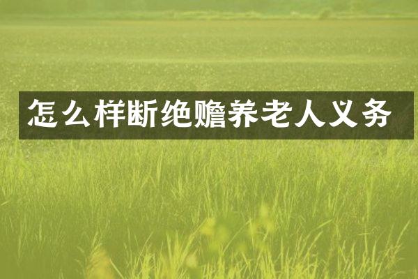 怎么样断绝赡养老人义务