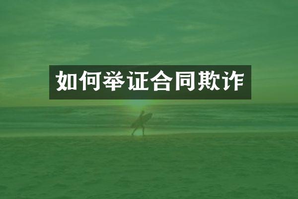 如何举证合同欺诈