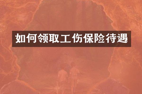 如何领取工伤保险待遇