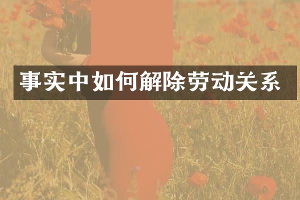事实中如何解除劳动关系
