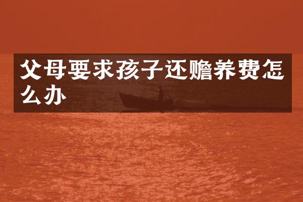 父母要求孩子还赡养费怎么办