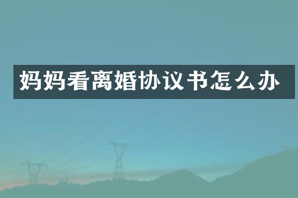 妈妈看离婚协议书怎么办