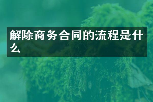 解除商务合同的流程是什么