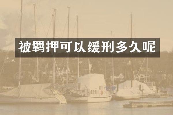 被羁押可以缓刑多久呢