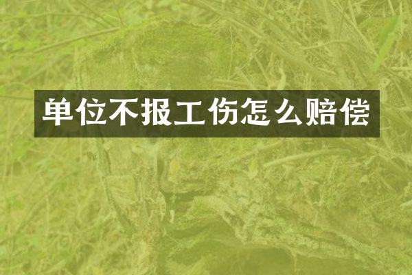 单位不报工伤怎么赔偿