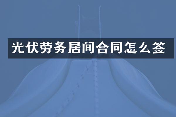 光伏劳务居间合同怎么签