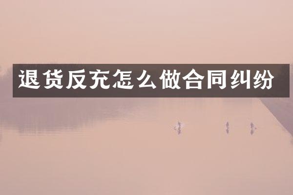 退货反充怎么做合同纠纷