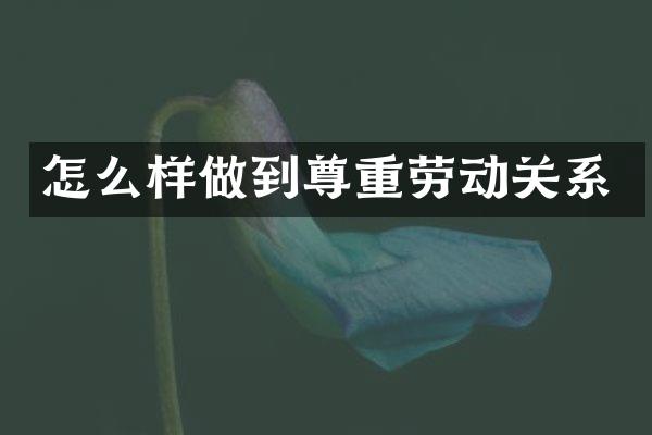 怎么样做到尊重劳动关系