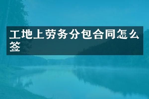 工地上劳务分包合同怎么签