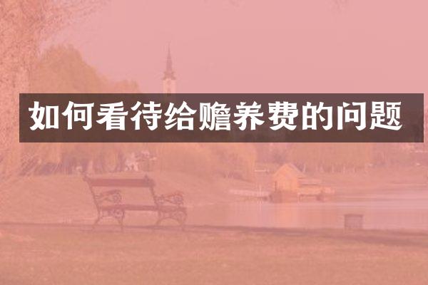 如何看待给赡养费的问题