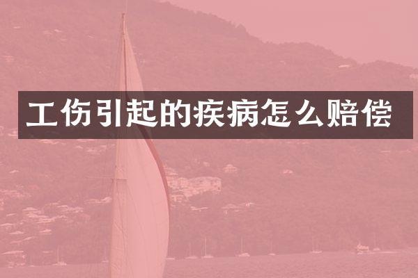 工伤引起的疾病怎么赔偿