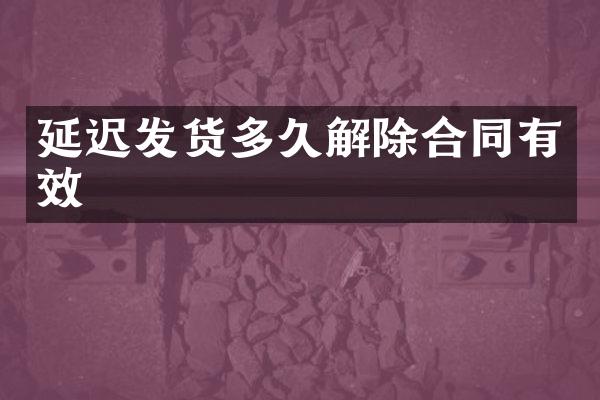 延迟发货多久解除合同有效