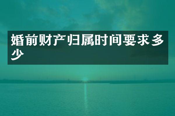 婚前财产归属时间要求多少