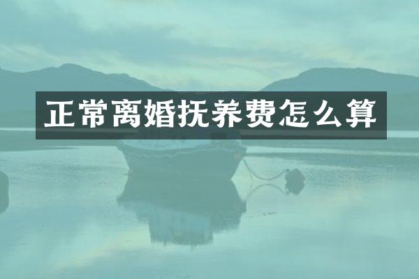 正常离婚抚养费怎么算