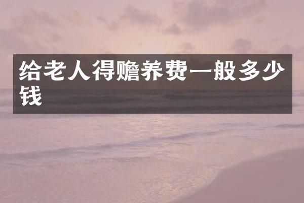 给老人得赡养费一般多少钱