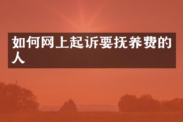 如何网上起诉要抚养费的人