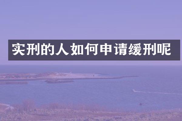 实刑的人如何申请缓刑呢