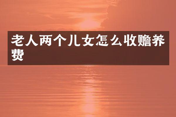 老人两个儿女怎么收赡养费