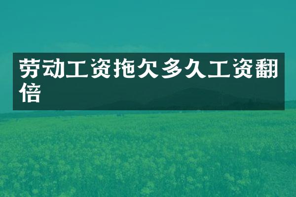 劳动工资拖欠多久工资翻倍