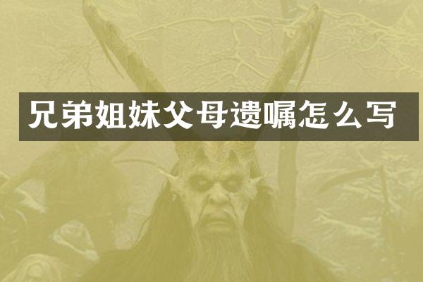 兄弟姐妹父母遗嘱怎么写
