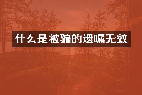 什么是被骗的遗嘱无效