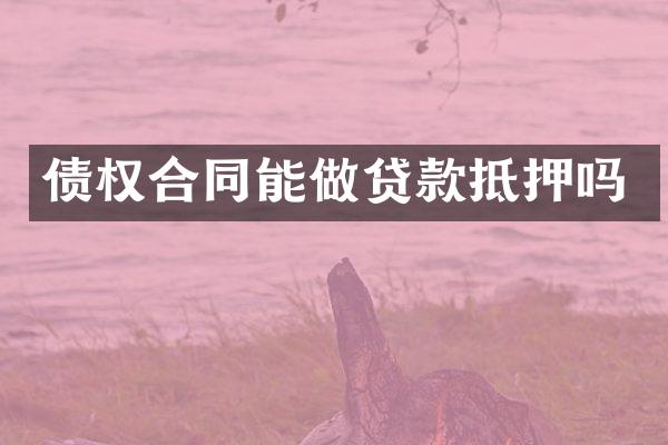 债权合同能做贷款抵押吗