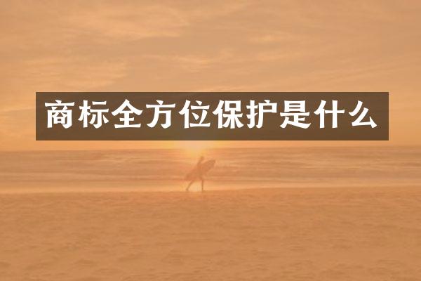 商标全方位保护是什么