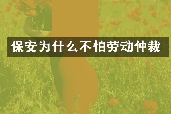 保安为什么不怕劳动仲裁