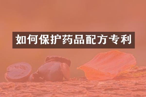 如何保护药品专利