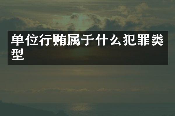 单位行贿属于什么犯罪类型
