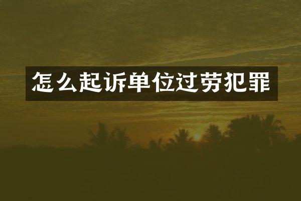 怎么起诉单位过劳犯罪
