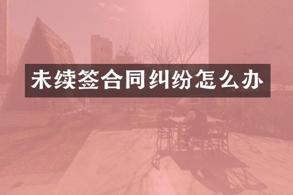 未续签合同纠纷怎么办
