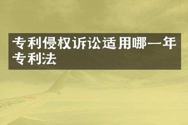 专利侵权诉讼适用哪一年专利法
