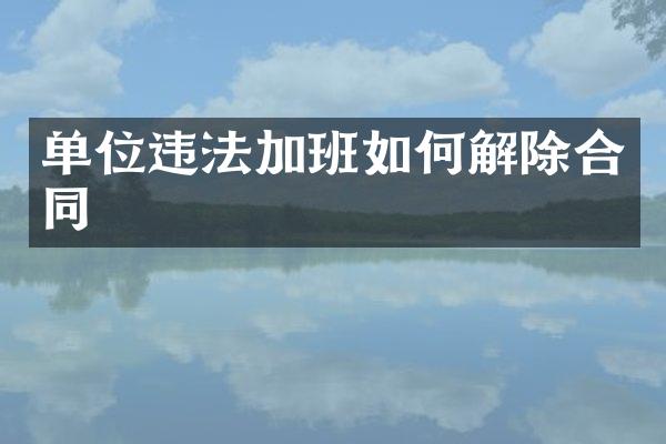 单位违法加班如何解除合同