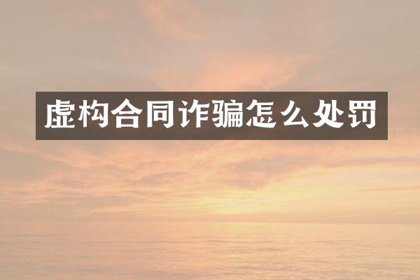 虚构合同诈骗怎么处罚