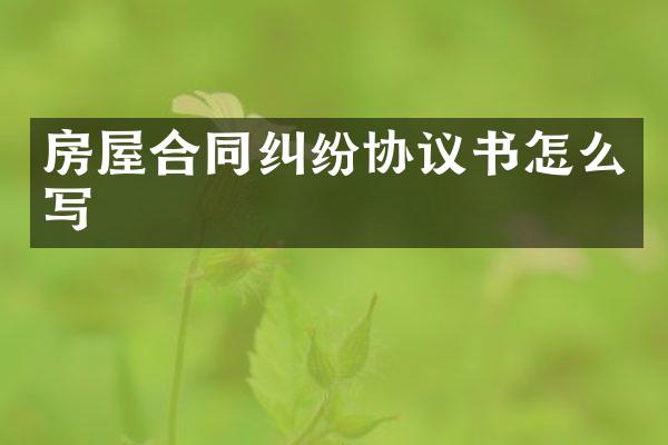 房屋合同纠纷协议书怎么写
